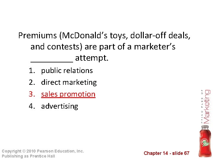 Premiums (Mc. Donald’s toys, dollar-off deals, and contests) are part of a marketer’s _____