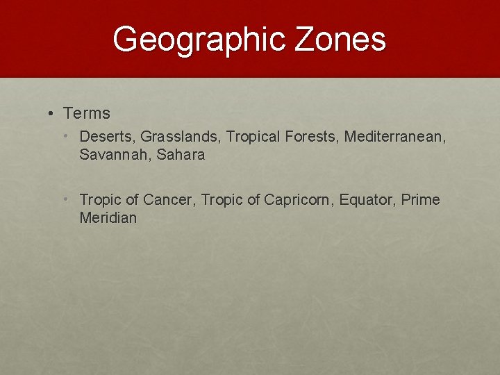 Geographic Zones • Terms • Deserts, Grasslands, Tropical Forests, Mediterranean, Savannah, Sahara • Tropic