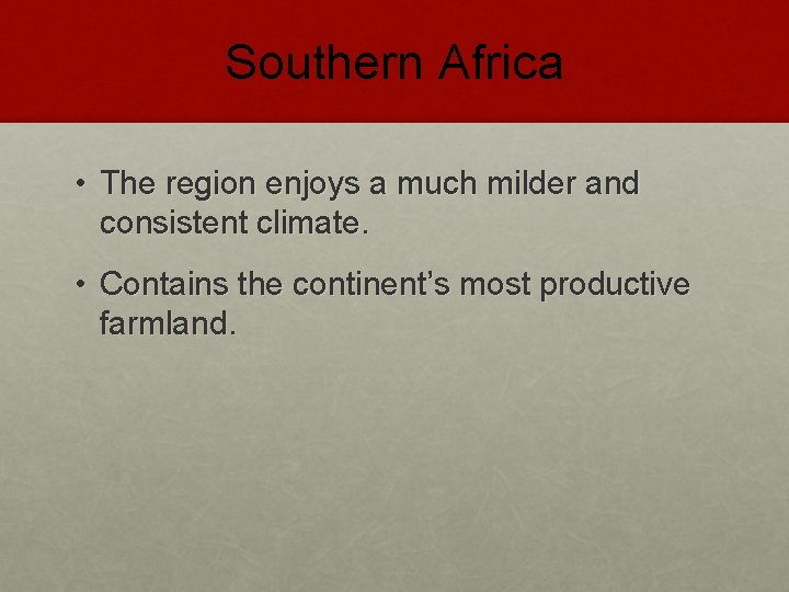 Southern Africa • The region enjoys a much milder and consistent climate. • Contains
