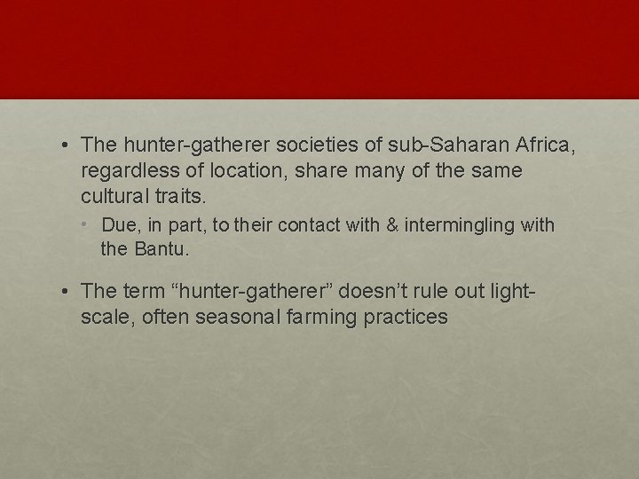  • The hunter-gatherer societies of sub-Saharan Africa, regardless of location, share many of