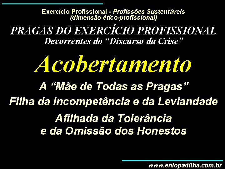 Exercício Profissional - Profissões Sustentáveis (dimensão ético-profissional) PRAGAS DO EXERCÍCIO PROFISSIONAL Decorrentes do “Discurso