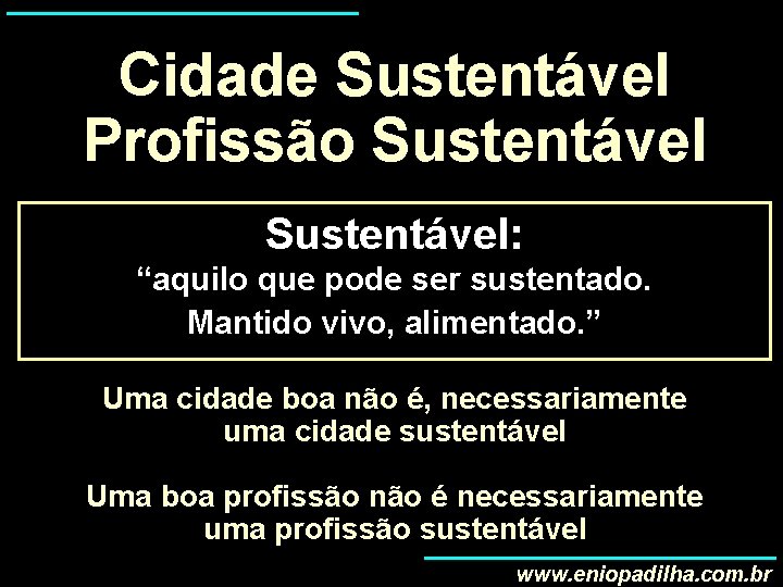 Cidade Sustentável Profissão Sustentável: “aquilo que pode ser sustentado. Mantido vivo, alimentado. ” Uma