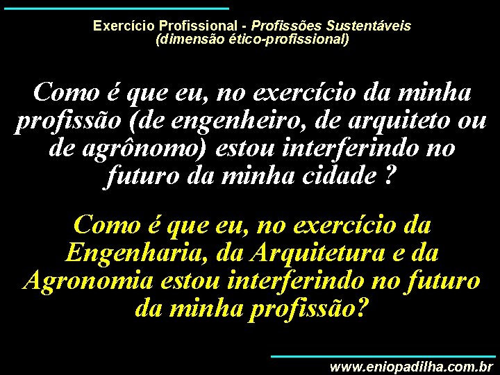 Exercício Profissional - Profissões Sustentáveis (dimensão ético-profissional) Como é que eu, no exercício da