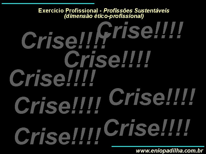 Exercício Profissional - Profissões Sustentáveis (dimensão ético-profissional) Crise!!!! Crise!!!! 
