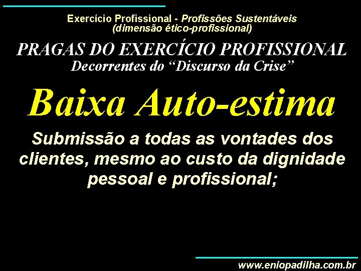 Exercício Profissional - Profissões Sustentáveis (dimensão ético-profissional) PRAGAS DO EXERCÍCIO PROFISSIONAL Decorrentes do “Discurso