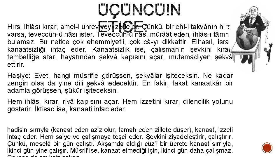 Hırs, ihlâsı kırar, amel-i uhreviyeyi zedeler. Çünkü, bir ehl-i takvânın hırsı varsa, teveccüh-ü nâsı