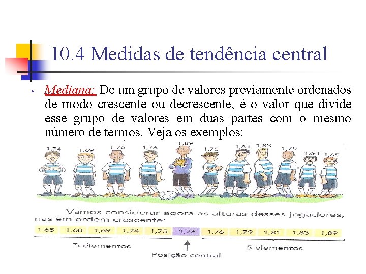 10. 4 Medidas de tendência central • Mediana: De um grupo de valores previamente