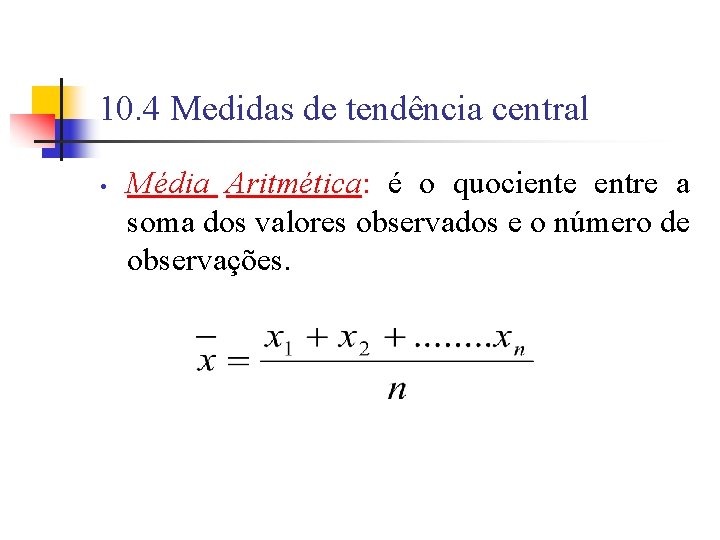 10. 4 Medidas de tendência central • Média Aritmética: é o quociente entre a