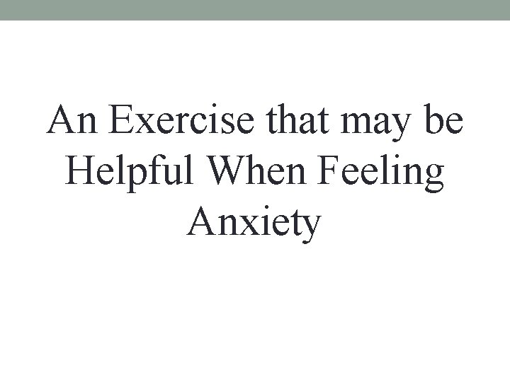 An Exercise that may be Helpful When Feeling Anxiety 
