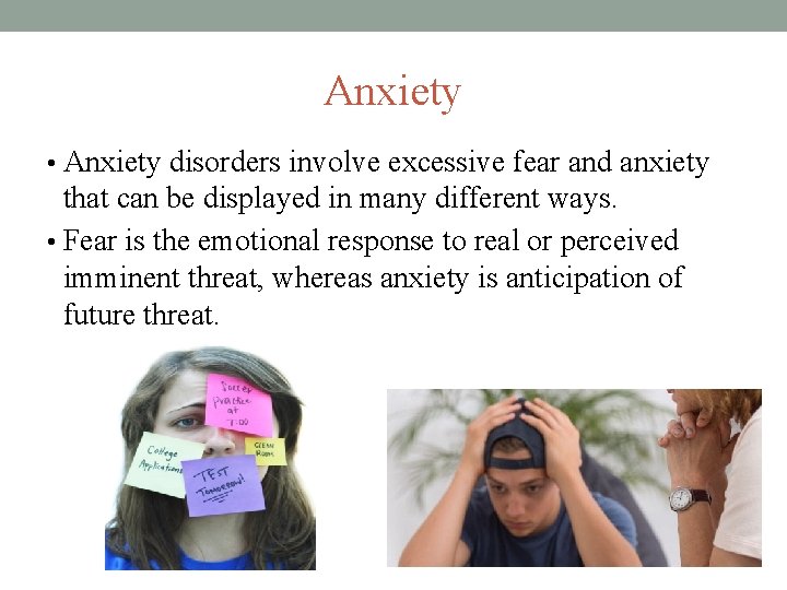 Anxiety • Anxiety disorders involve excessive fear and anxiety that can be displayed in