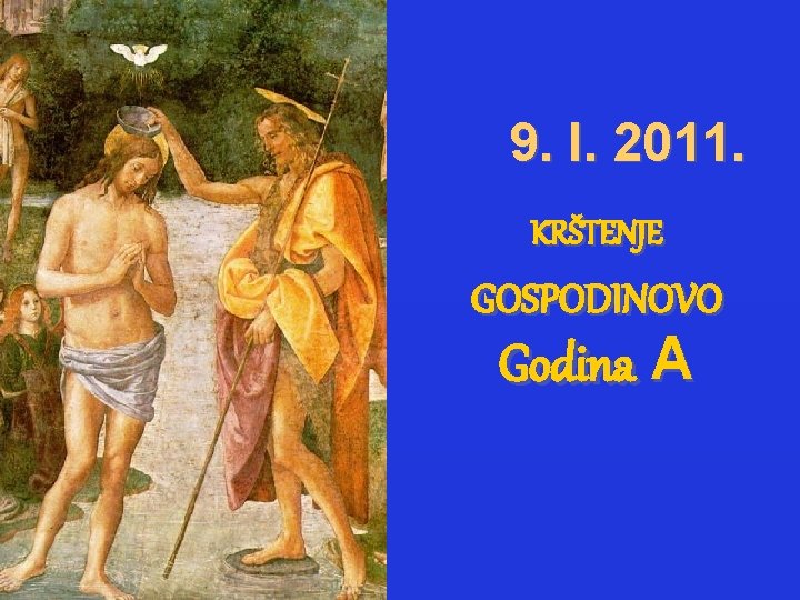 9. I. 2011. KRŠTENJE GOSPODINOVO Godina A 