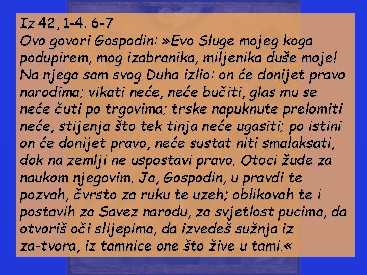 Iz 42, 1 -4. 6 -7 Ovo govori Gospodin: » Evo Sluge mojeg koga