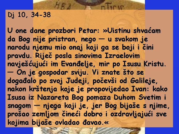Dj 10, 34 -38 U one dane prozbori Petar: » Uistinu shvaćam da Bog