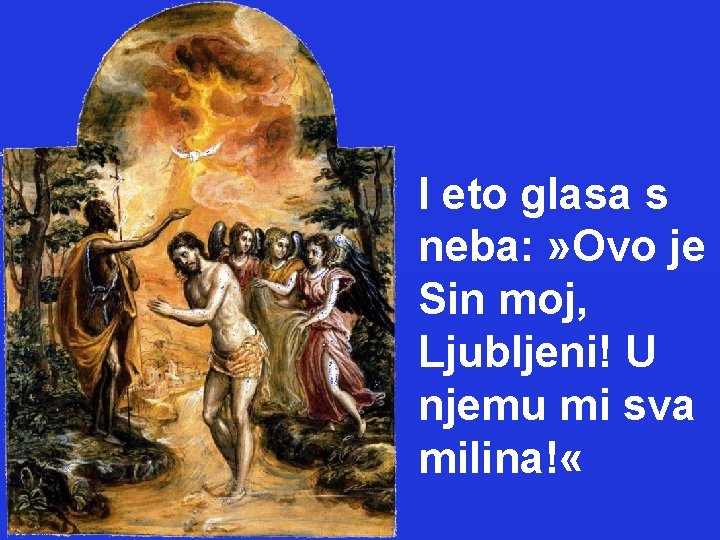 I eto glasa s neba: » Ovo je Sin moj, Ljubljeni! U njemu mi