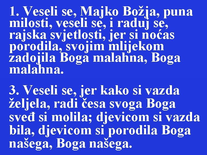 1. Veseli se, Majko Božja, puna milosti, veseli se, i raduj se, rajska svjetlosti,