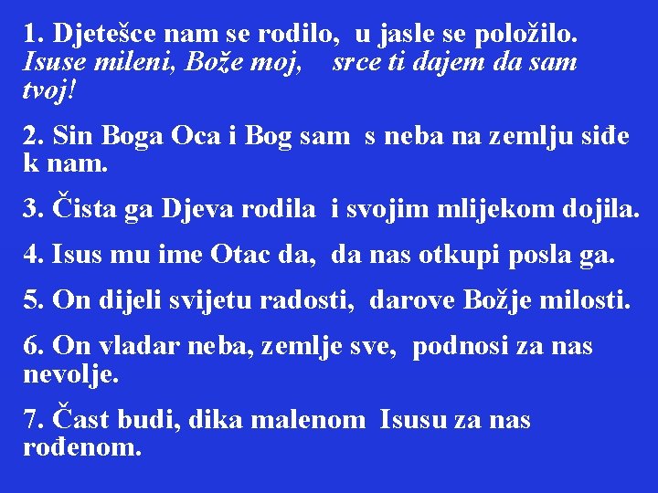 1. Djetešce nam se rodilo, u jasle se položilo. Isuse mileni, Bože moj, srce