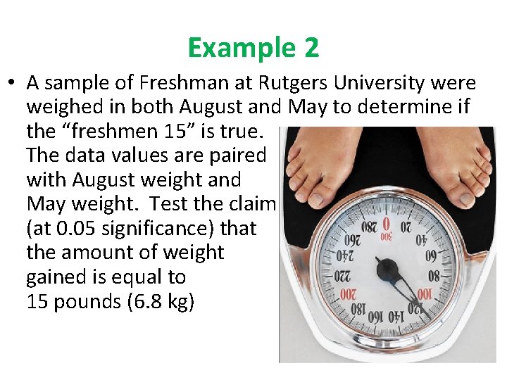 Example 2 • A sample of Freshman at Rutgers University were weighed in both