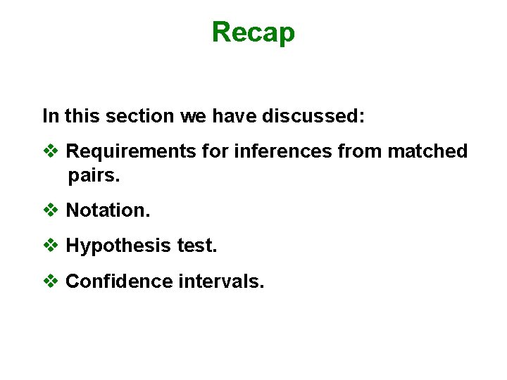 Recap In this section we have discussed: v Requirements for inferences from matched pairs.