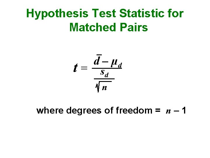 Hypothesis Test Statistic for Matched Pairs t= d – µd sd n where degrees