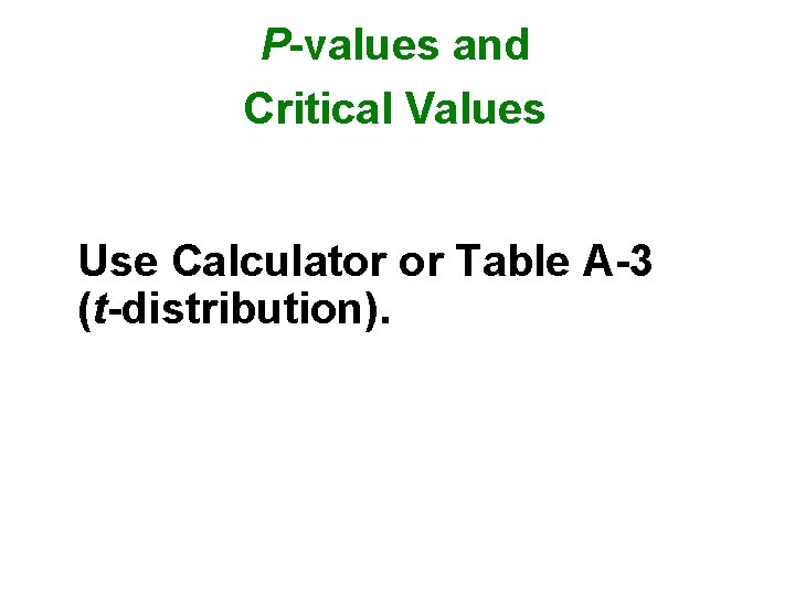 P-values and Critical Values Use Calculator or Table A-3 (t-distribution). 