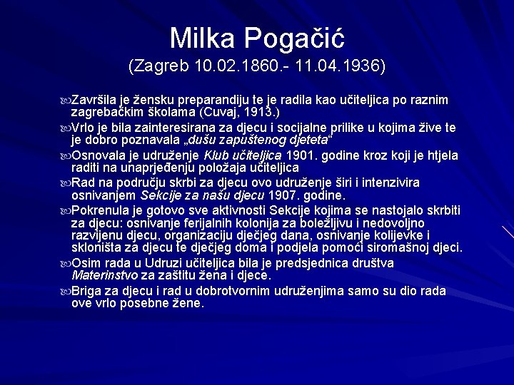 Milka Pogačić (Zagreb 10. 02. 1860. - 11. 04. 1936) Završila je žensku preparandiju