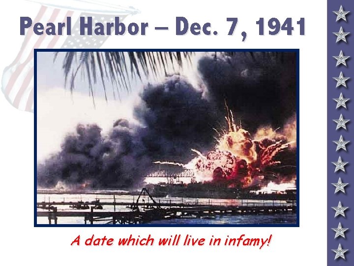 Pearl Harbor – Dec. 7, 1941 A date which will live in infamy! 