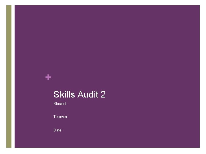 + Skills Audit 2 Student: Teacher: Date: 