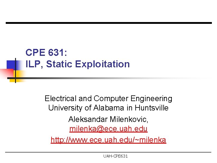 CPE 631: ILP, Static Exploitation Electrical and Computer Engineering University of Alabama in Huntsville