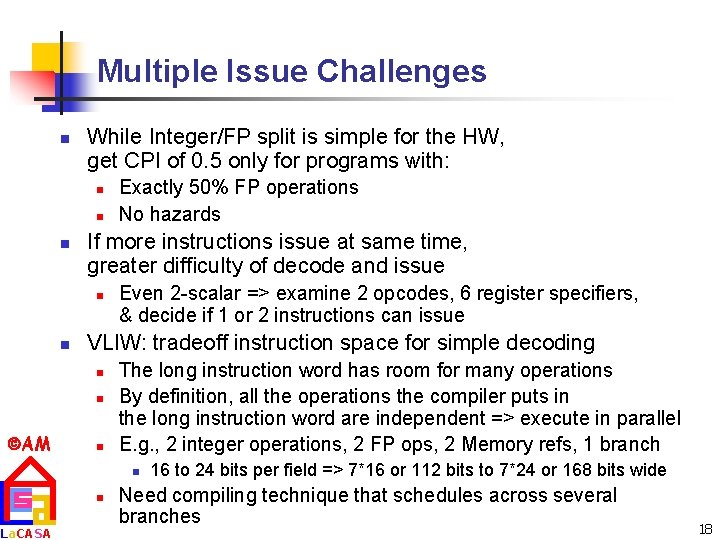 Multiple Issue Challenges n While Integer/FP split is simple for the HW, get CPI