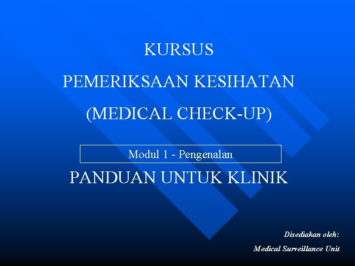 KURSUS PEMERIKSAAN KESIHATAN (MEDICAL CHECK-UP) Modul 1 - Pengenalan PANDUAN UNTUK KLINIK Disediakan oleh: