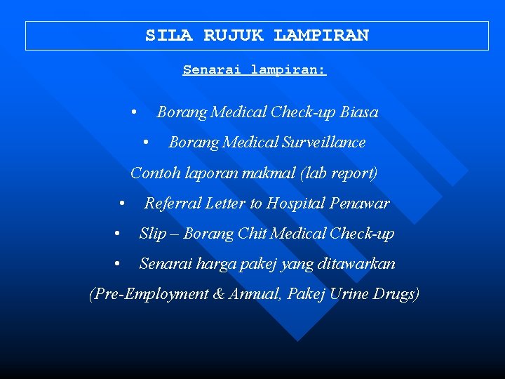 SILA RUJUK LAMPIRAN Senarai lampiran: • Borang Medical Check-up Biasa • Borang Medical Surveillance