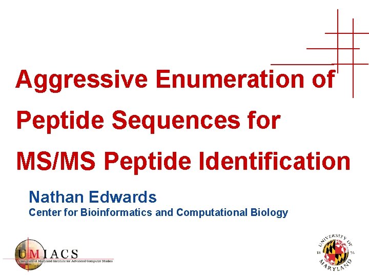 Aggressive Enumeration of Peptide Sequences for MS/MS Peptide Identification Nathan Edwards Center for Bioinformatics