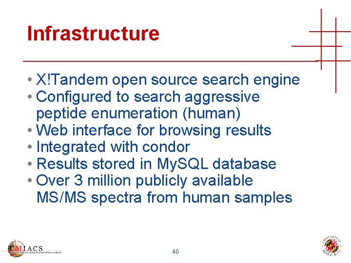 Infrastructure • X!Tandem open source search engine • Configured to search aggressive peptide enumeration