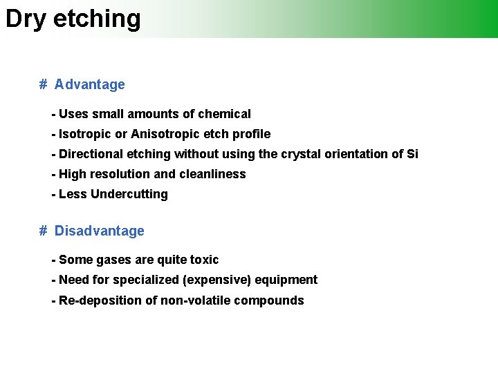 Dry etching # Advantage - Uses small amounts of chemical - Isotropic or Anisotropic
