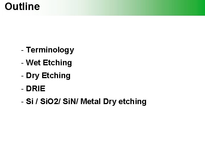 Outline - Terminology - Wet Etching - Dry Etching - DRIE - Si /