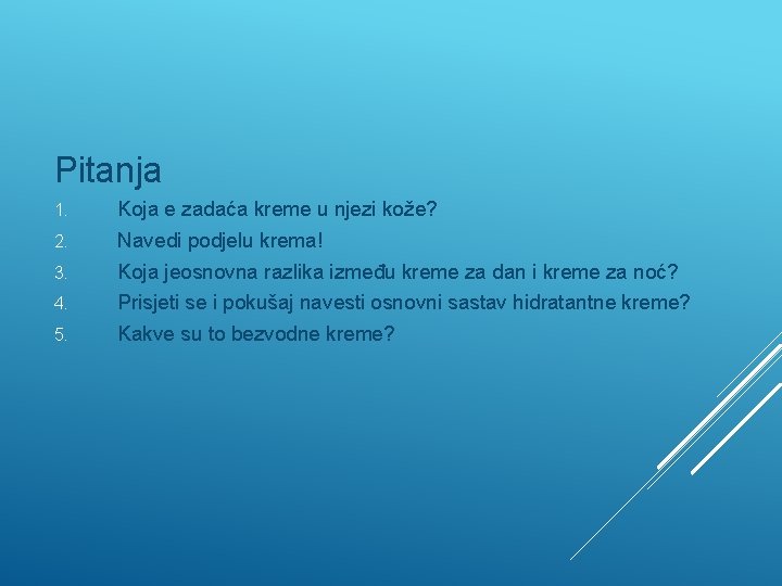 Pitanja 1. Koja e zadaća kreme u njezi kože? 2. Navedi podjelu krema! 3.