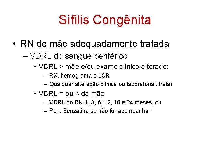 Sífilis Congênita • RN de mãe adequadamente tratada – VDRL do sangue periférico •