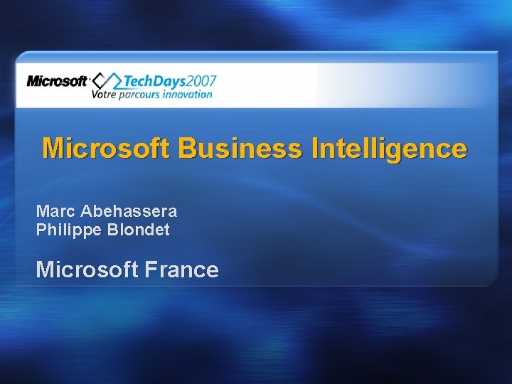 Microsoft Business Intelligence Marc Abehassera Philippe Blondet Microsoft France 