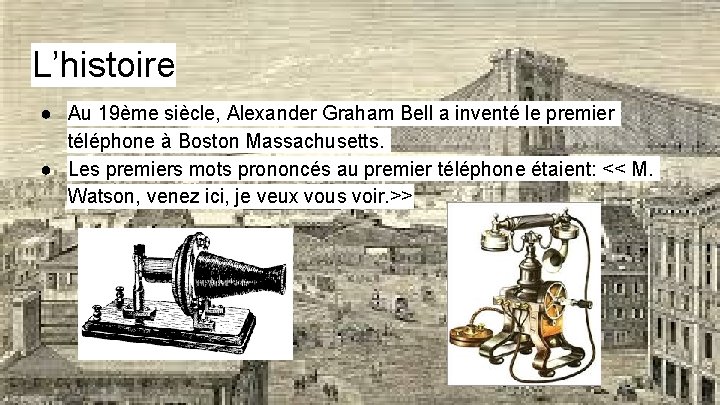 L’histoire ● Au 19ème siècle, Alexander Graham Bell a inventé le premier téléphone à