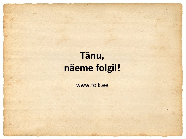 Tänu, näeme folgil! www. folk. ee 