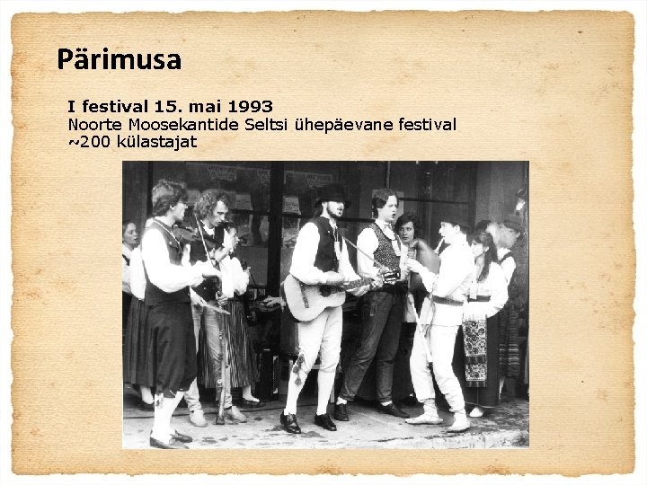 Pärimusa I festival 15. mai 1993 Noorte Moosekantide Seltsi ühepäevane festival ~200 külastajat 