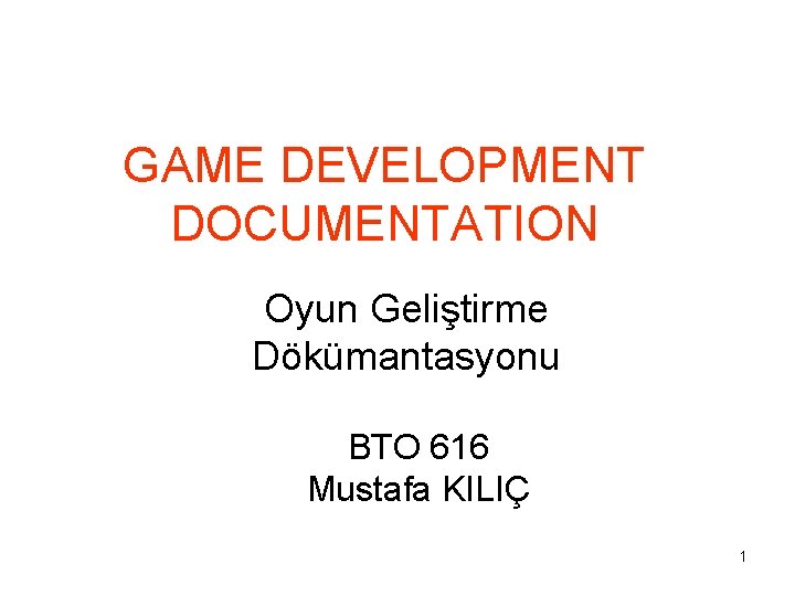 GAME DEVELOPMENT DOCUMENTATION Oyun Geliştirme Dökümantasyonu BTO 616 Mustafa KILIÇ 1 