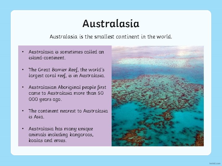 Australasia is the smallest continent in the world. • Australasia is sometimes called an