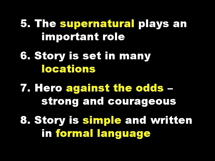5. The supernatural plays an important role 6. Story is set in many locations