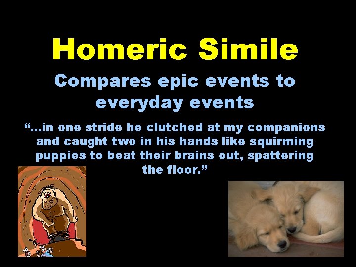 Homeric Simile Compares epic events to everyday events “…in one stride he clutched at