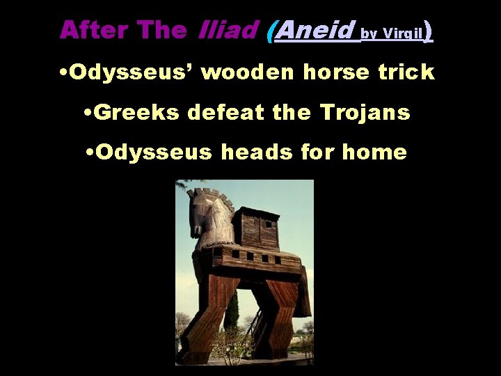 After The Iliad (Aneid by Virgil ) • Odysseus’ wooden horse trick • Greeks