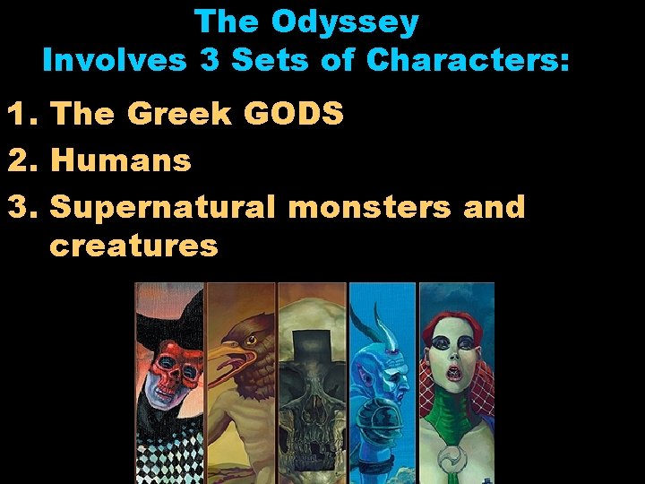 The Odyssey Involves 3 Sets of Characters: 1. The Greek GODS 2. Humans 3.