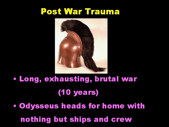 Post War Trauma • Long, exhausting, brutal war (10 years) • Odysseus heads for