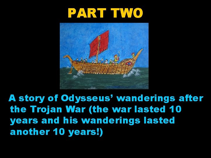 PART TWO A story of Odysseus’ wanderings after the Trojan War (the war lasted