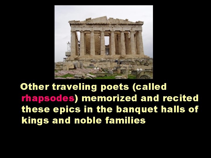 Other traveling poets (called rhapsodes) memorized and recited these epics in the banquet halls